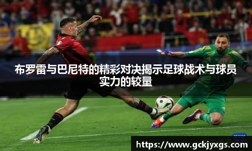 必一运动布罗雷与巴尼特的精彩对决揭示足球战术与球员实力的较量