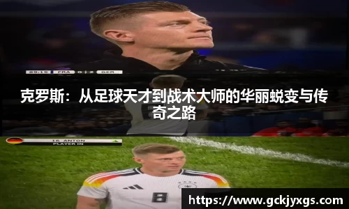 必一运动克罗斯：从足球天才到战术大师的华丽蜕变与传奇之路